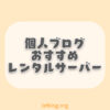 個人ブログおすすめレンタルサーバー徹底比較！【厳選6つ】