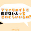 アフィリエイトで稼げない割合はどのくらい？【稼ぐ秘訣は継続にあり】
