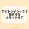 アルトコインとは？投資するメリットはあるの？【おすすめ3種類】