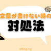 文章が書けない時の対処法【Webライター・ブログにも対応】
