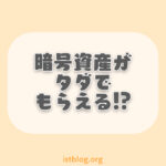 【やらなきゃ損】暗号資産(仮想通貨)がタダでもらえる方法を紹介！