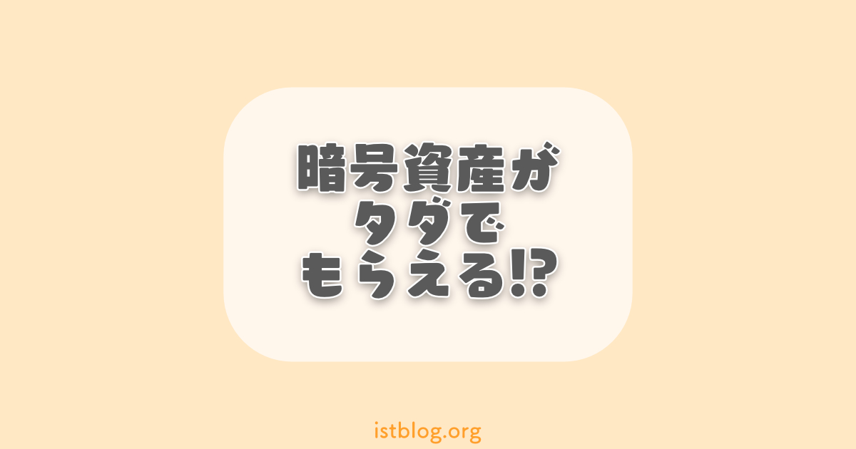 【やらなきゃ損】暗号資産(仮想通貨)がタダでもらえる方法を紹介!